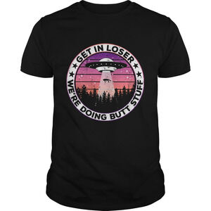Ufo Get In Loser Were Doing Butt Stuff  Shirt